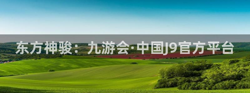 万事娱乐官方网站下载：东方神骏：九游会·中国J9官方平台