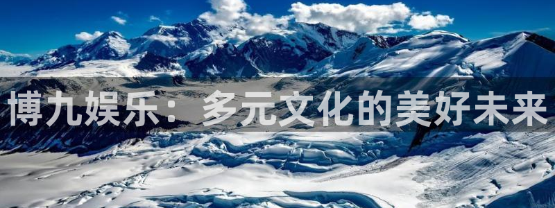 万事娱乐app官网下载苹果：博九娱乐：多元文化的美好未来