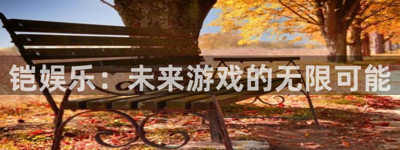 壹号大舞台：铠娱乐：未来游戏的无限可能