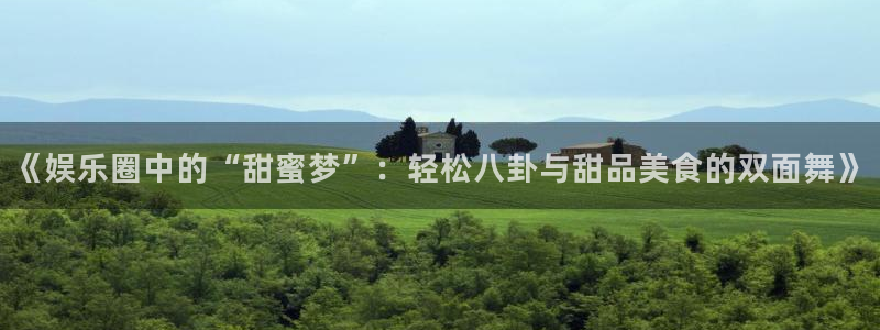万事娱乐充值怎么退款：《娱乐圈中的“甜蜜梦”：轻松八卦与甜品美食的双面舞》