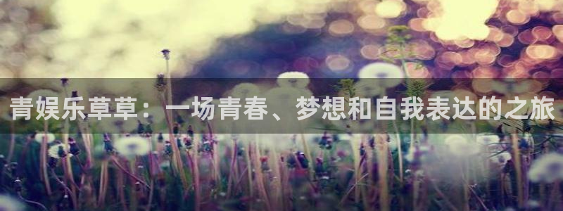 万事娱乐(com.youad.authst)：青娱乐草草：一场青春、梦想和自我表达的之旅